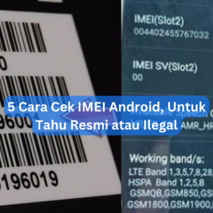 5 Cara Cek IMEI Android, Untuk Tahu Resmi atau Ilegal 1 5 Cara Cek IMEI Android, Untuk Tahu Resmi atau Ilegal