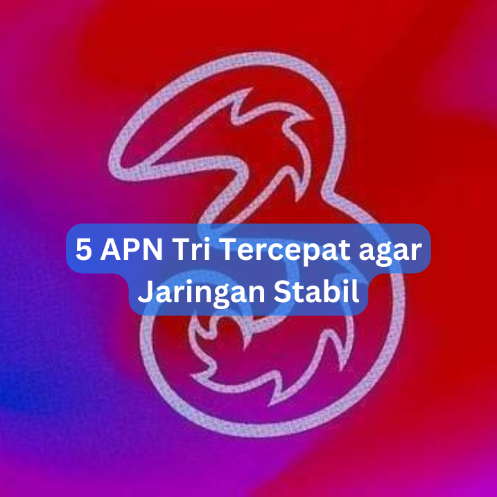 5 APN Tri Tercepat agar Jaringan Stabil