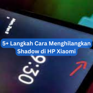 5+ Langkah Cara Menghilangkan Shadow di HP Xiaomi 1 5+ Langkah Cara Menghilangkan Shadow di HP Xiaomi