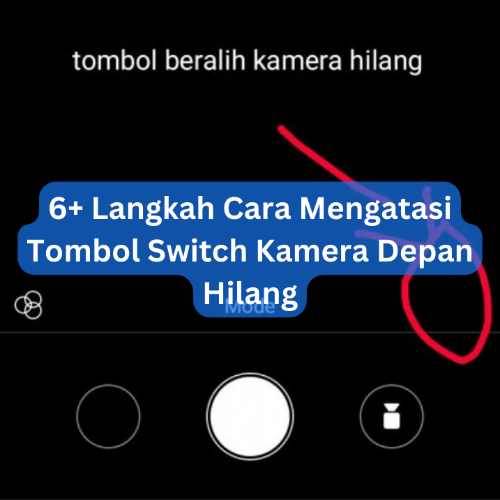 6+ Langkah Cara Mengatasi Tombol Switch Kamera Depan Hilang