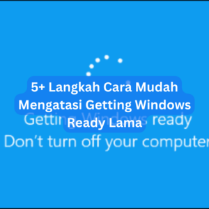 5+ Langkah Cara Mudah Mengatasi Getting Windows Ready Lama 1 5+ Langkah Cara Mudah Mengatasi Getting Windows Ready Lama