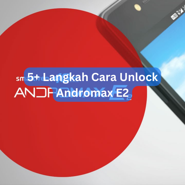 5+ Langkah Cara Unlock Andromax E2