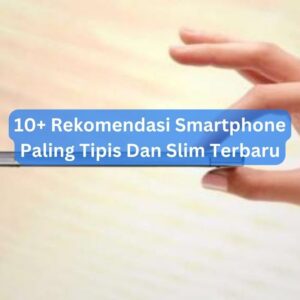 10+ Rekomendasi Smartphone Paling Tipis Dan Slim Terbaru 1 10+ Rekomendasi Smartphone Paling Tipis Dan Slim Terbaru