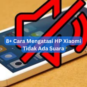 8+ Cara Mengatasi HP Xiaomi Tidak Ada Suara 1 8+ Cara Mengatasi HP Xiaomi Tidak Ada Suara