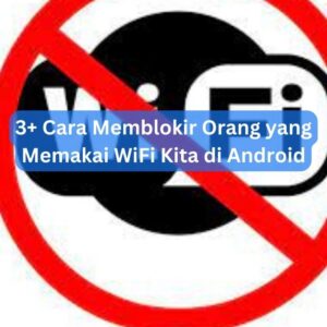 3+ Cara Memblokir Orang yang Memakai WiFi Kita di Android 1 3+ Cara Memblokir Orang yang Memakai WiFi Kita di Android