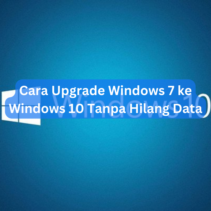 Cara Upgrade Windows 7 ke Windows 10 Tanpa Hilang Data